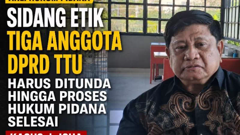 Ahli Hukum Pidana,Sidang Etik Tiga Anggota DPRD TTU Harus Ditunda Hingga Proses Hukum Pidana Selesai